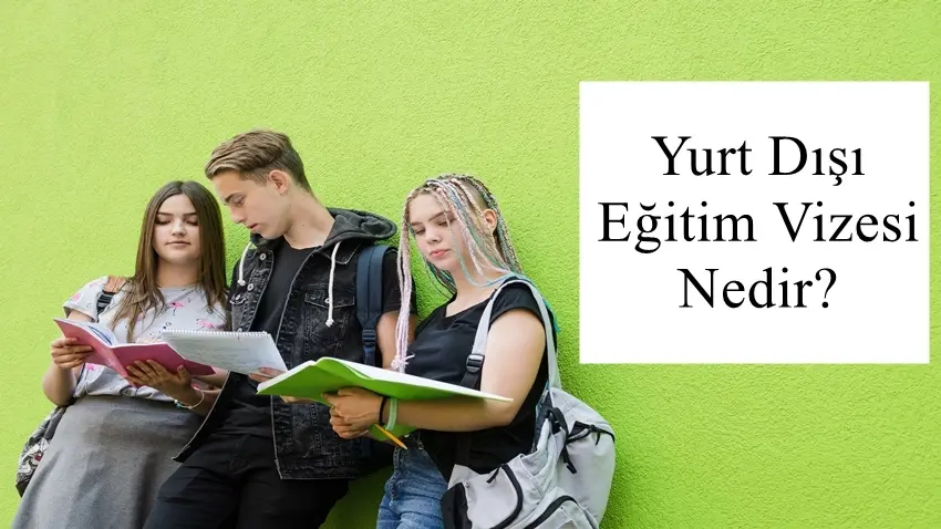  eğitim vizesi, öğrenci vizesi, yurt dışı eğitim vizesi, yurt dışında okumak 